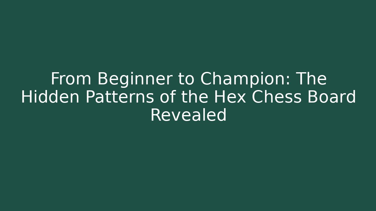 From Beginner to Champion: The Hidden Patterns of the Hex Chess Board Revealed