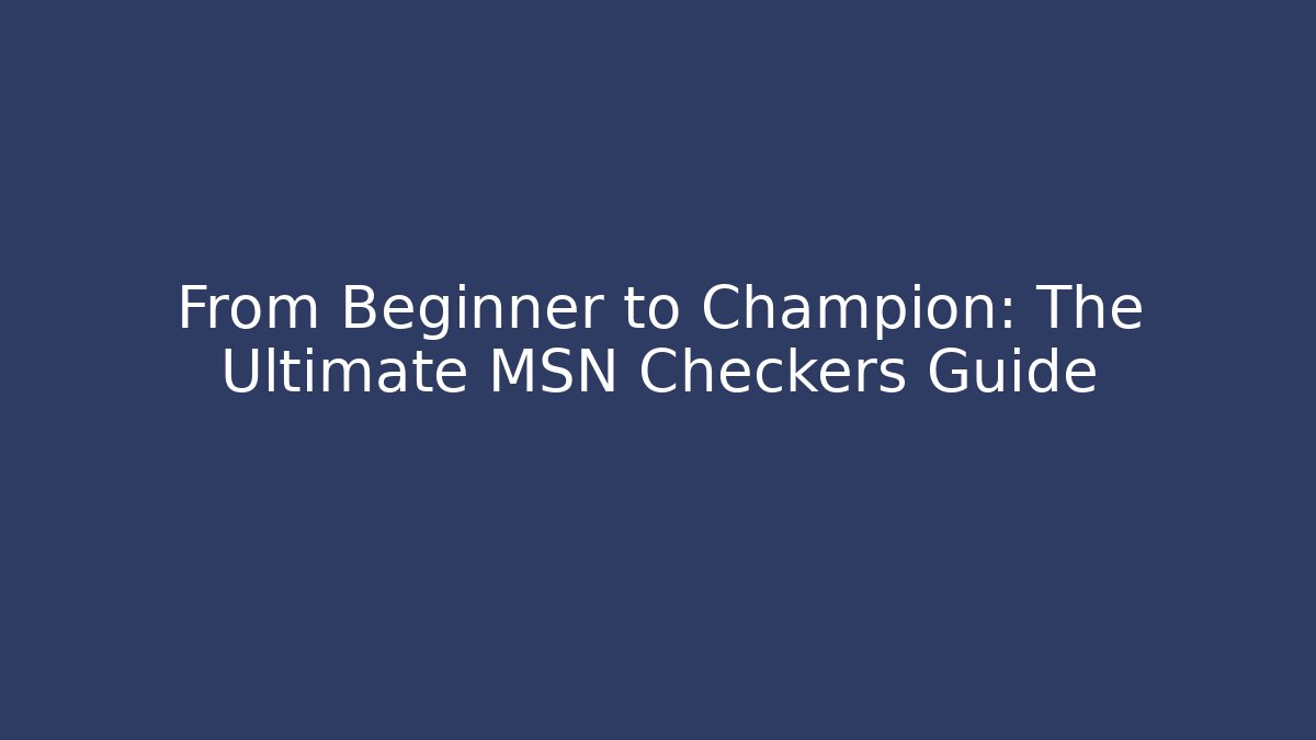 From Beginner to Champion: The Ultimate MSN Checkers Guide