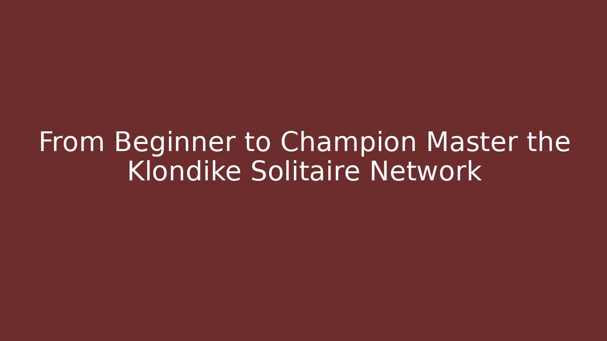 From Beginner to Champion Master the Klondike Solitaire Network