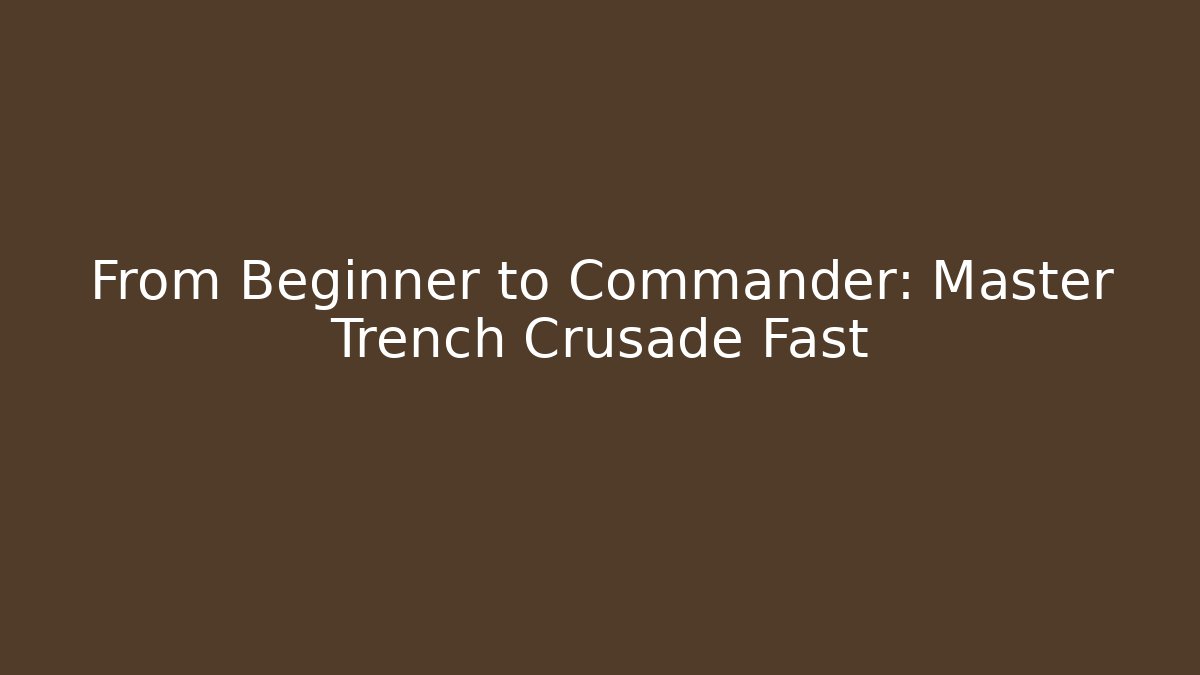 From Beginner to Commander: Master Trench Crusade Fast - Critter Realm