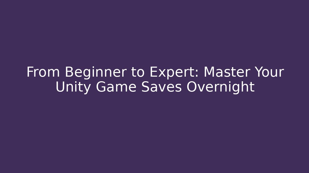 From Beginner to Expert: Master Your Unity Game Saves Overnight - Critter Realm