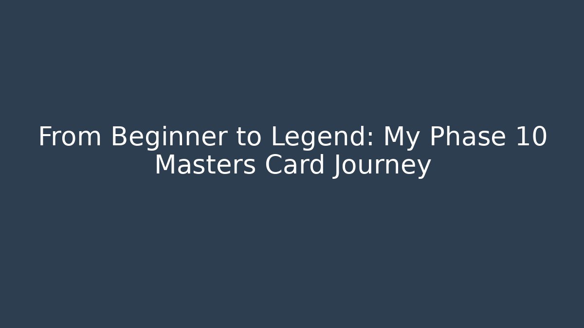From Beginner to Legend: My Phase 10 Masters Card Journey