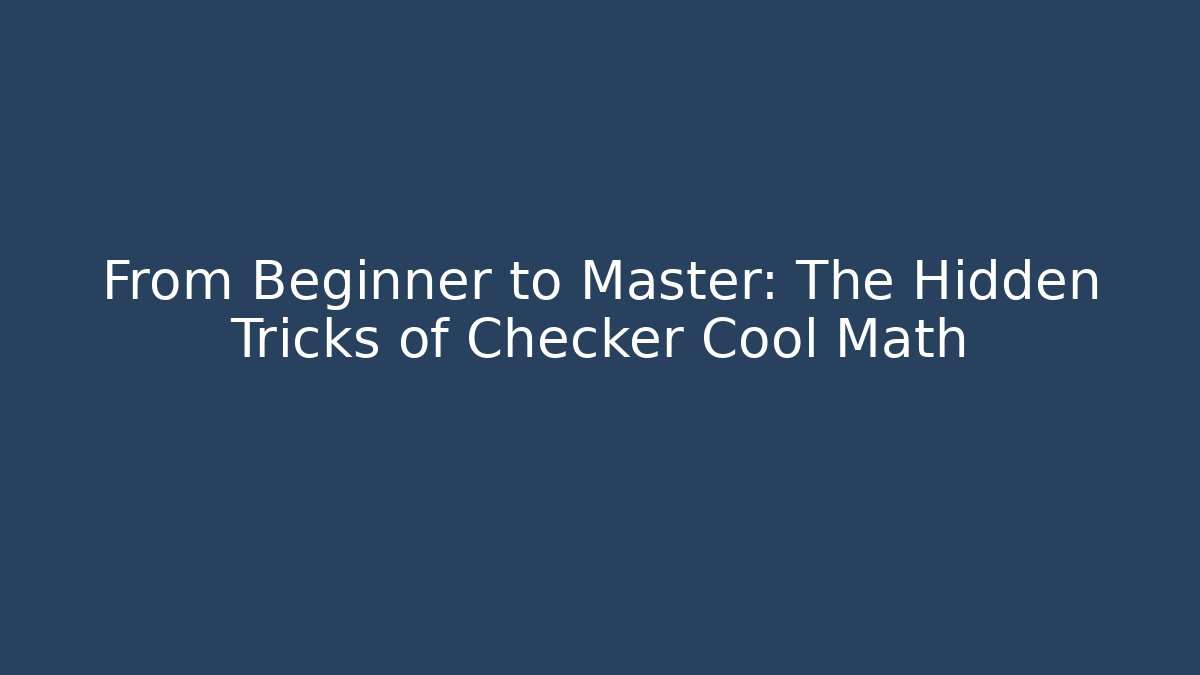 From Beginner to Master: The Hidden Tricks of Checker Cool Math