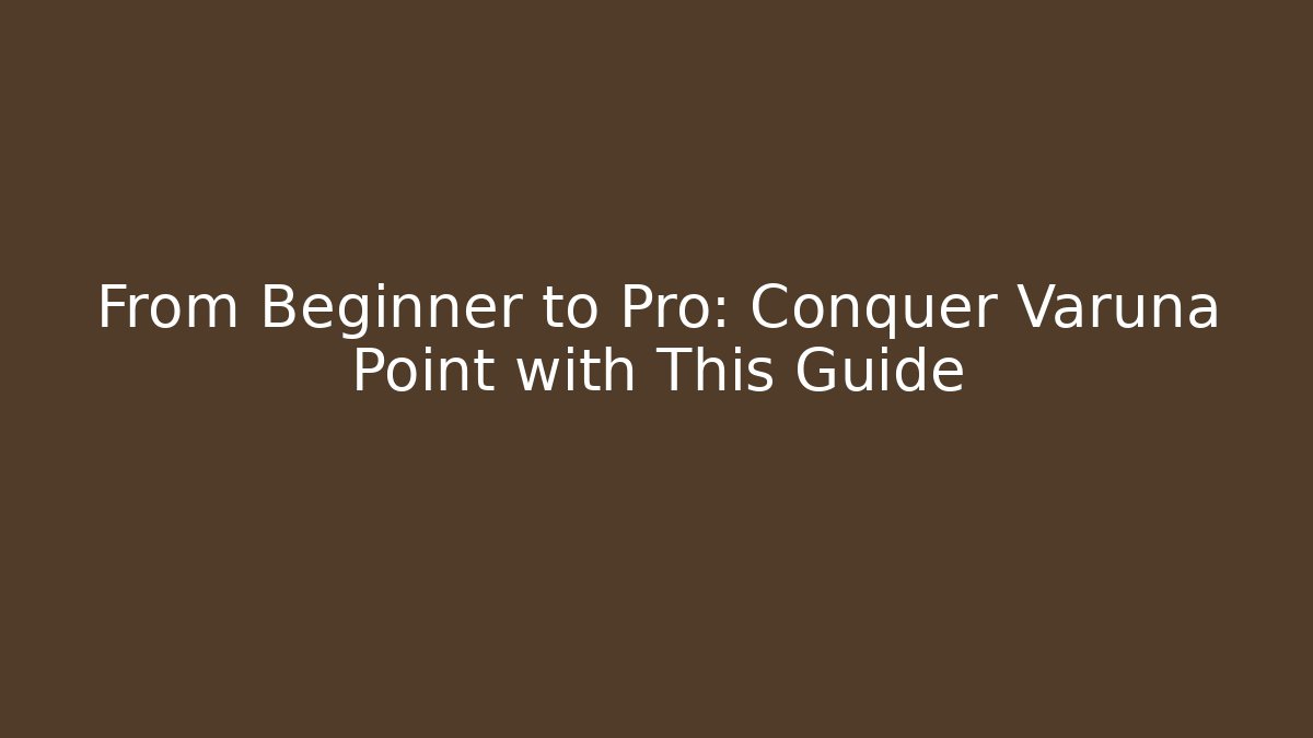 From Beginner to Pro: Conquer Varuna Point with This Guide