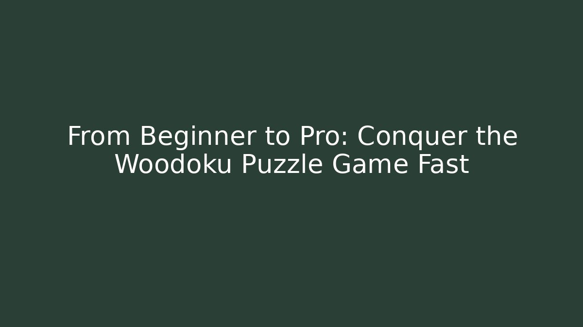 From Beginner to Pro: Conquer the Woodoku Puzzle Game Fast