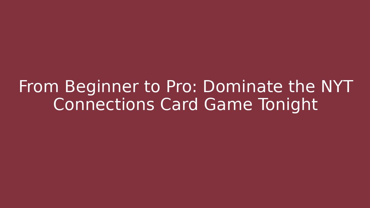 From Beginner to Pro: Dominate the NYT Connections Card Game Tonight