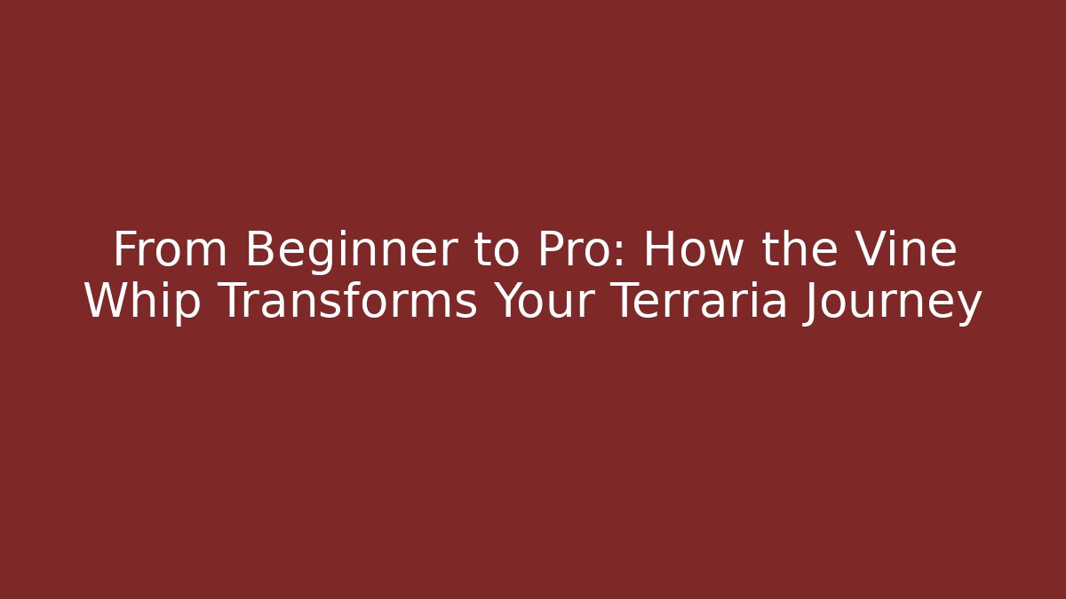 From Beginner to Pro: How the Vine Whip Transforms Your Terraria Journey
