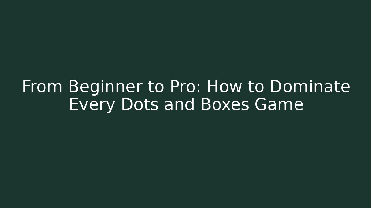From Beginner to Pro: How to Dominate Every Dots and Boxes Game