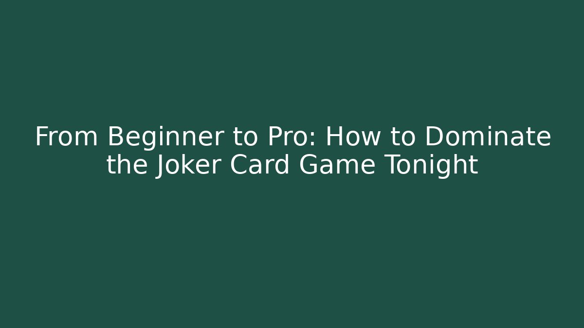 From Beginner to Pro: How to Dominate the Joker Card Game Tonight