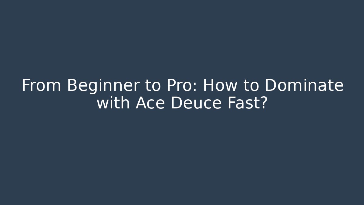 From Beginner to Pro: How to Dominate with Ace Deuce Fast?