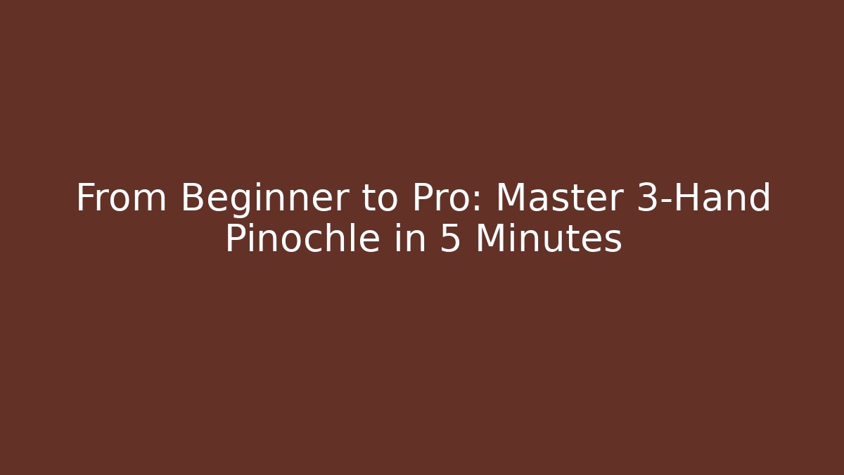 From Beginner to Pro: Master 3-Hand Pinochle in 5 Minutes