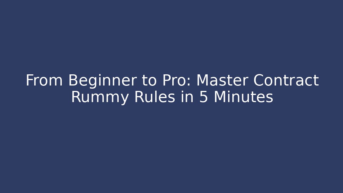 From Beginner to Pro: Master Contract Rummy Rules in 5 Minutes