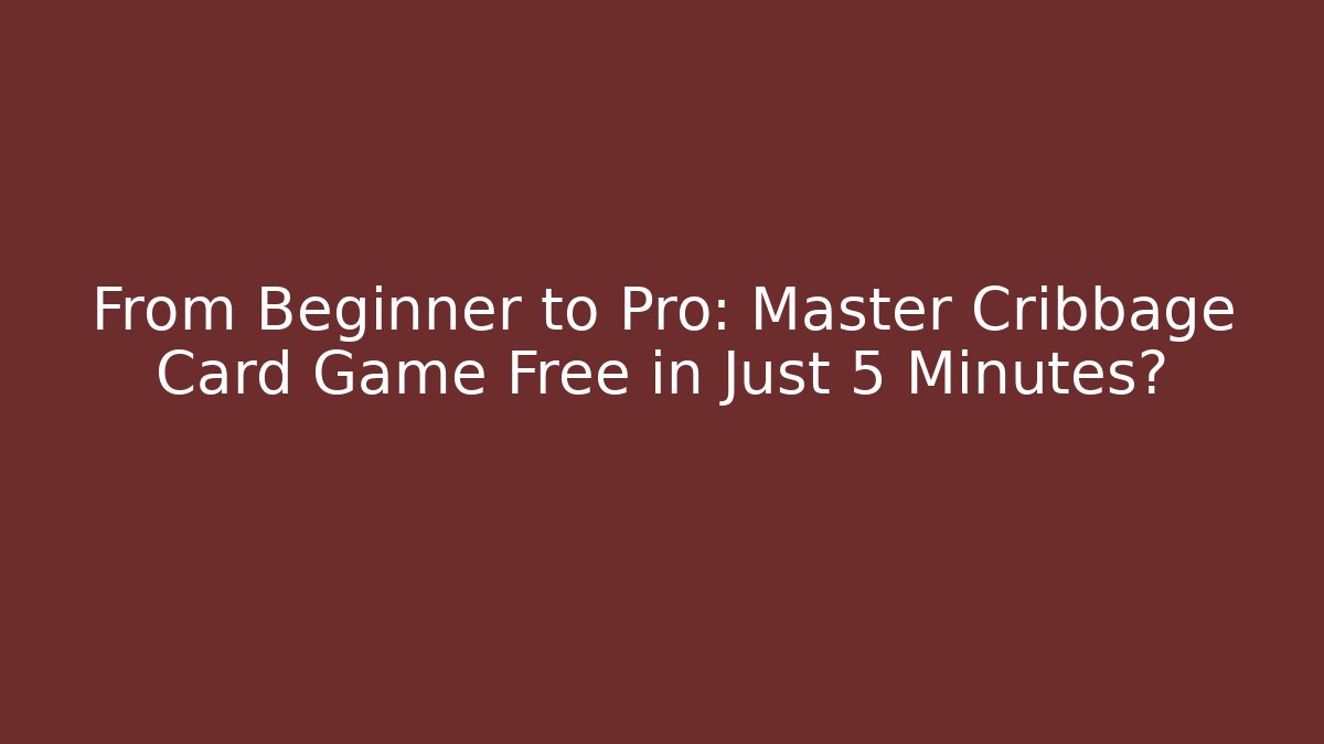 From Beginner to Pro: Master Cribbage Card Game Free in Just 5 Minutes?