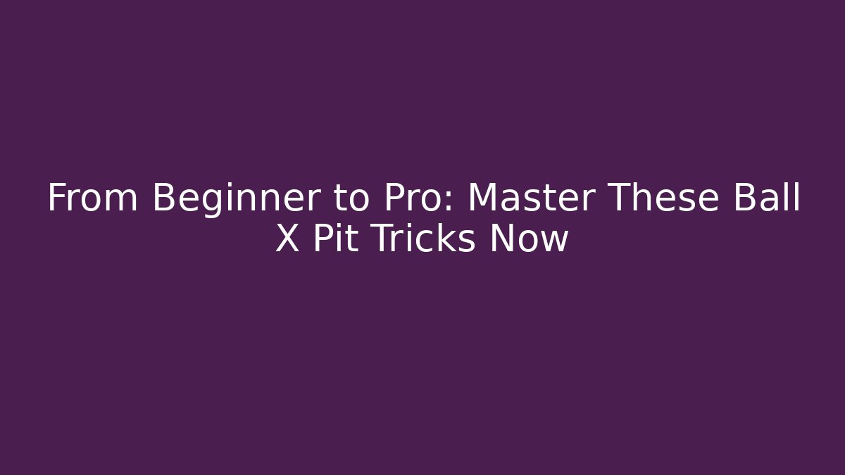 From Beginner to Pro: Master These Ball X Pit Tricks Now - Critter Realm