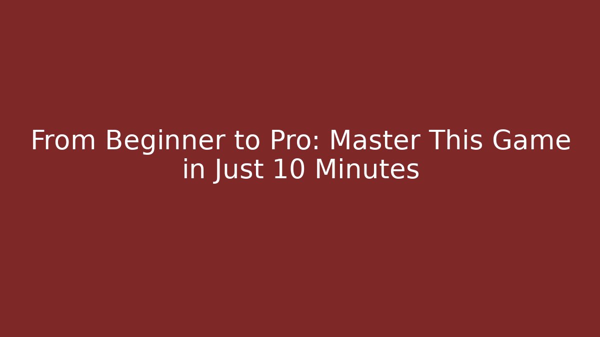 From Beginner to Pro: Master This Game in Just 10 Minutes