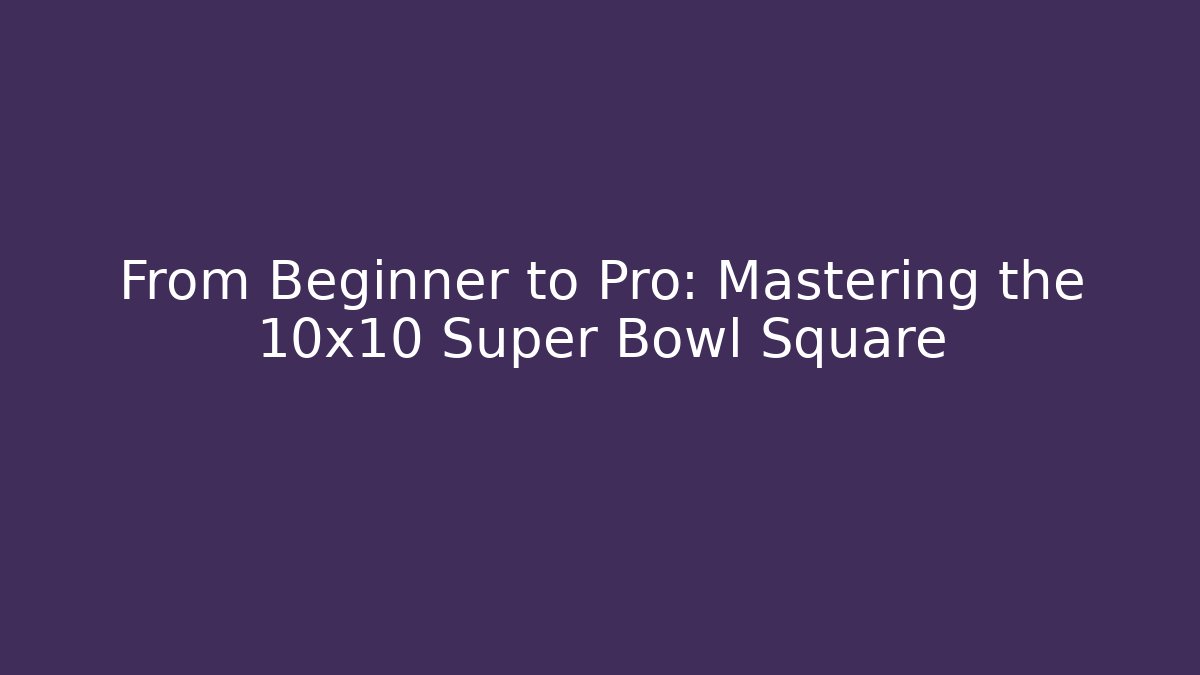 From Beginner to Pro: Mastering the 10x10 Super Bowl Square