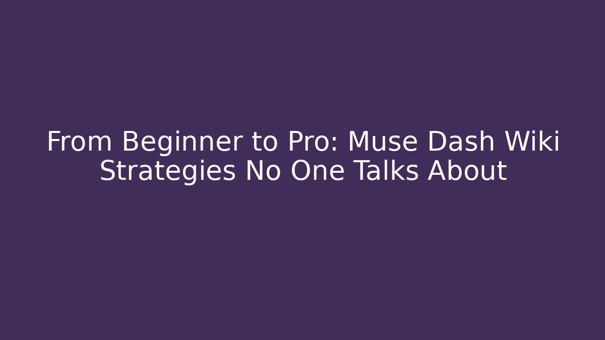 From Beginner to Pro: Muse Dash Wiki Strategies No One Talks About