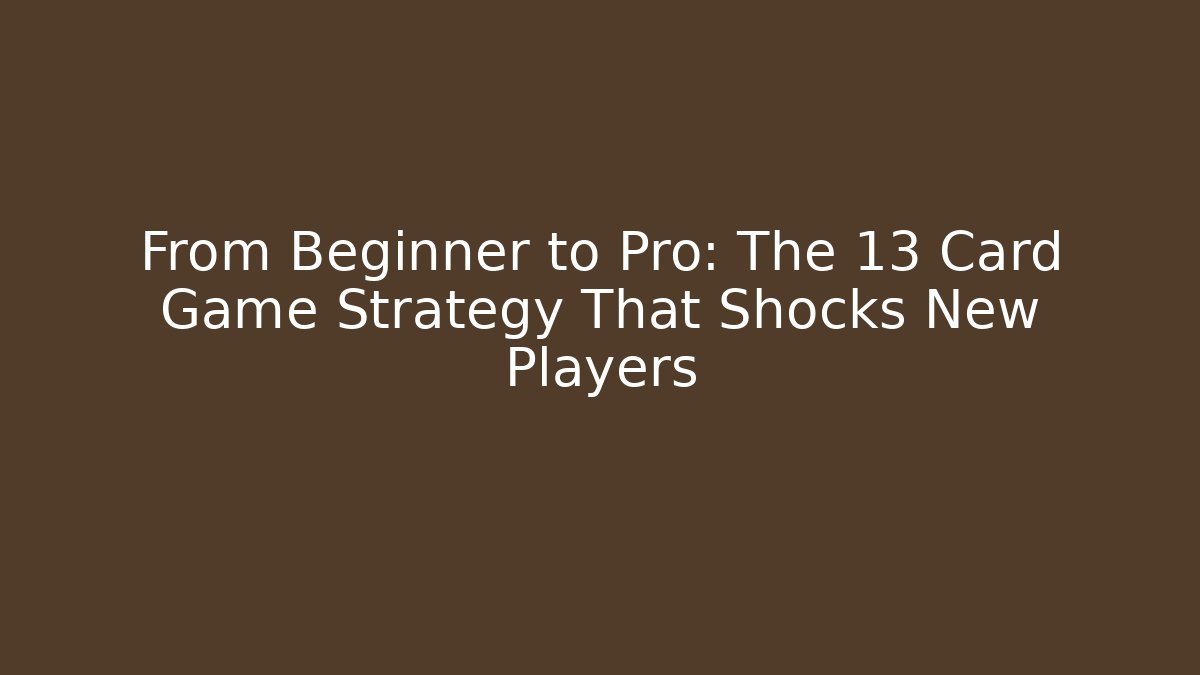 From Beginner to Pro: The 13 Card Game Strategy That Shocks New Players