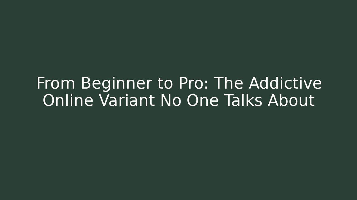 From Beginner to Pro: The Addictive Online Variant No One Talks About