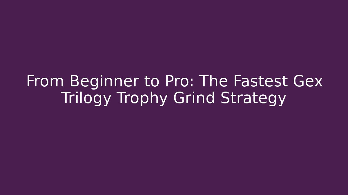 From Beginner to Pro: The Fastest Gex Trilogy Trophy Grind Strategy