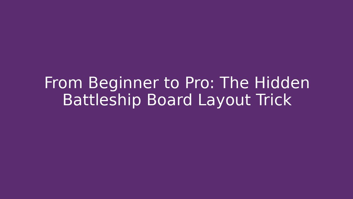 From Beginner to Pro: The Hidden Battleship Board Layout Trick