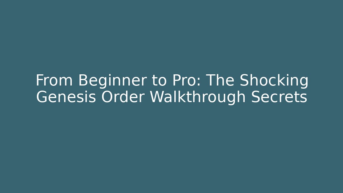 From Beginner to Pro: The Shocking Genesis Order Walkthrough Secrets
