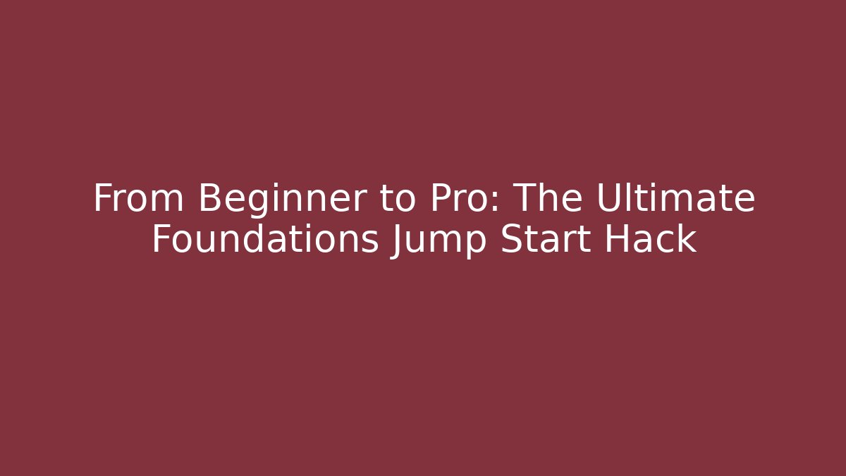 From Beginner to Pro: The Ultimate Foundations Jump Start Hack