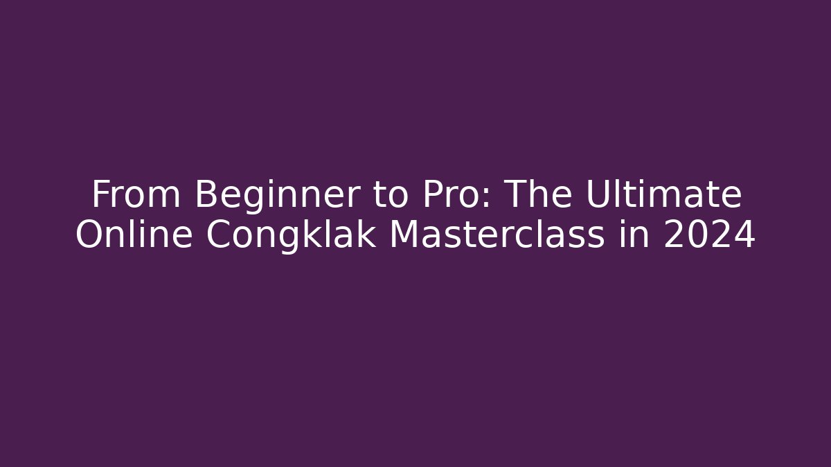 From Beginner to Pro: The Ultimate Online Congklak Masterclass in 2024