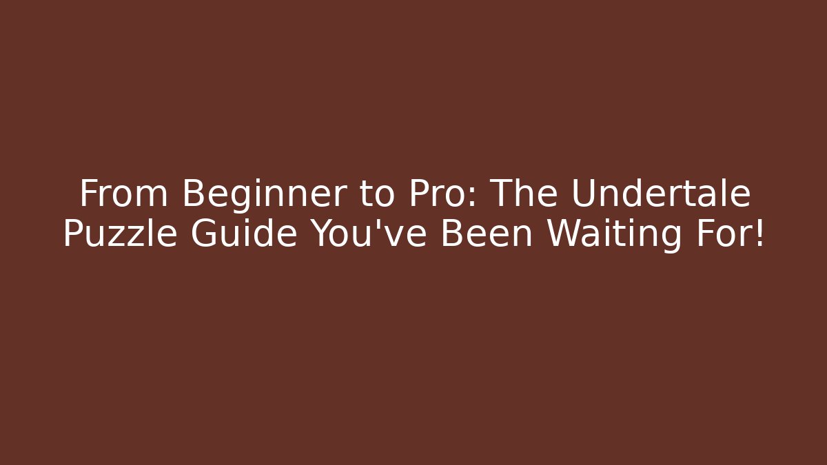 From Beginner to Pro: The Undertale Puzzle Guide You've Been Waiting For! - Critter Realm