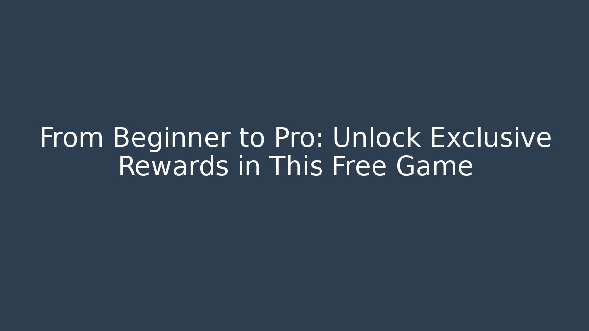 From Beginner to Pro: Unlock Exclusive Rewards in This Free Game