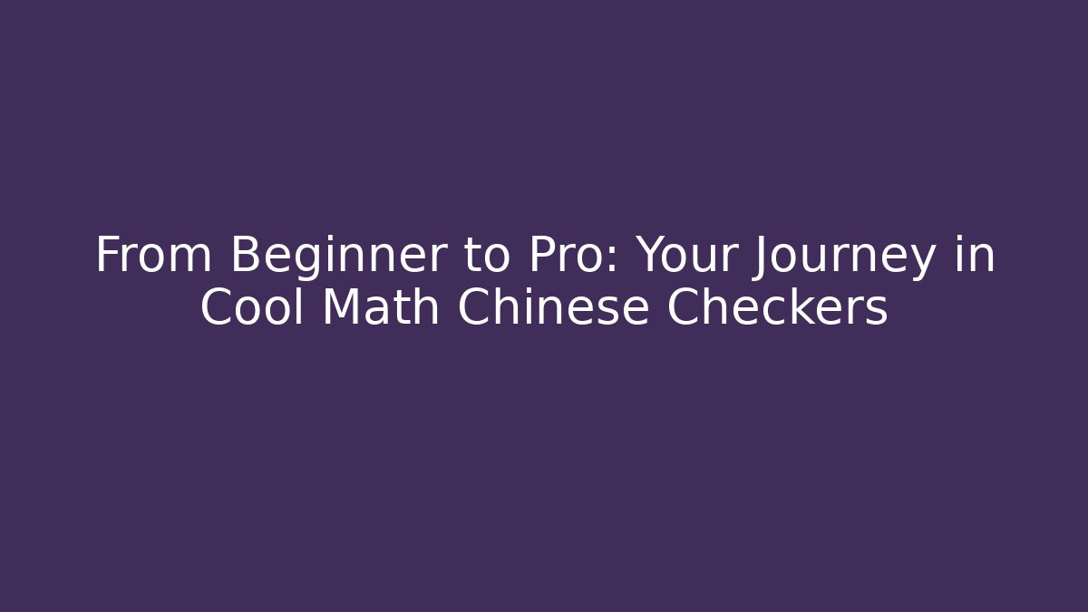 From Beginner to Pro: Your Journey in Cool Math Chinese Checkers
