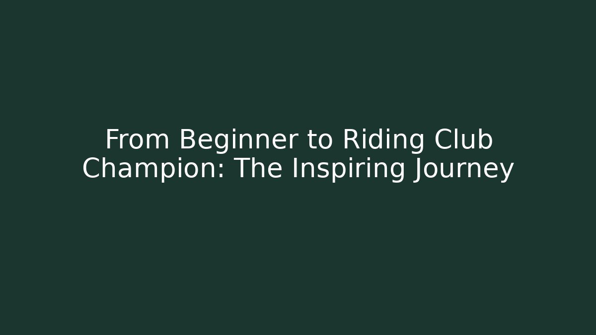 From Beginner to Riding Club Champion: The Inspiring Journey