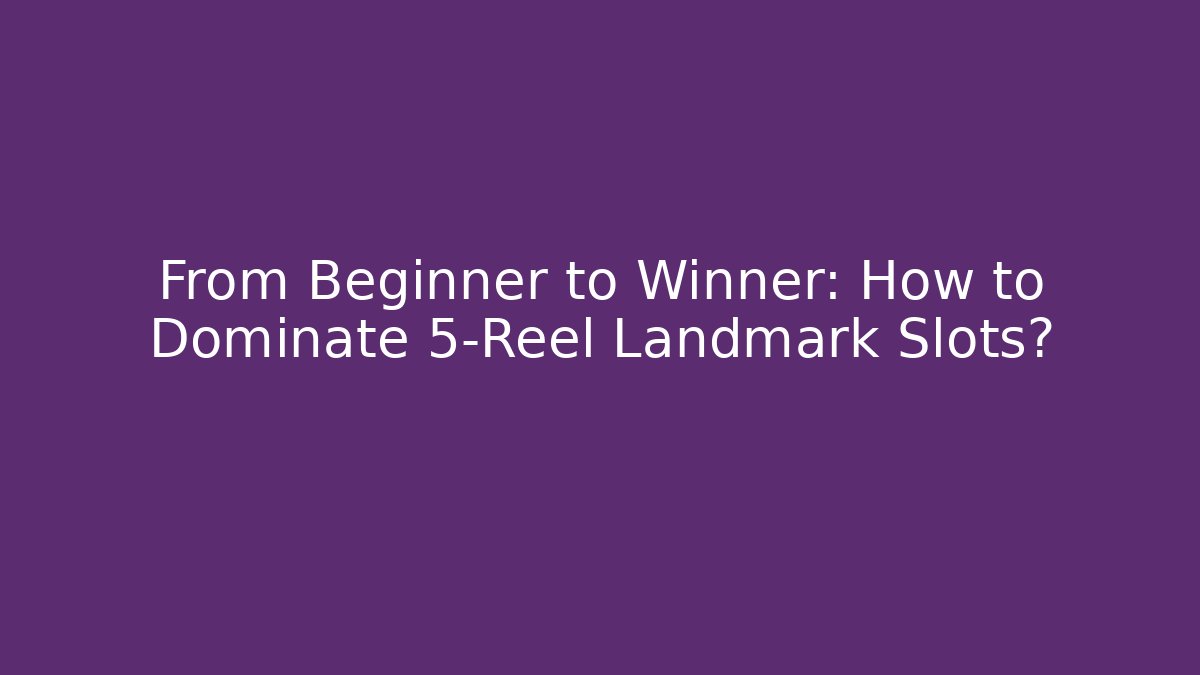 From Beginner to Winner: How to Dominate 5-Reel Landmark Slots?