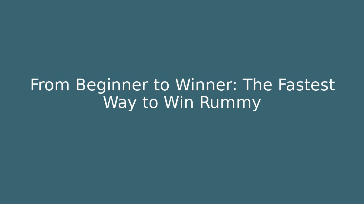 From Beginner to Winner: The Fastest Way to Win Rummy