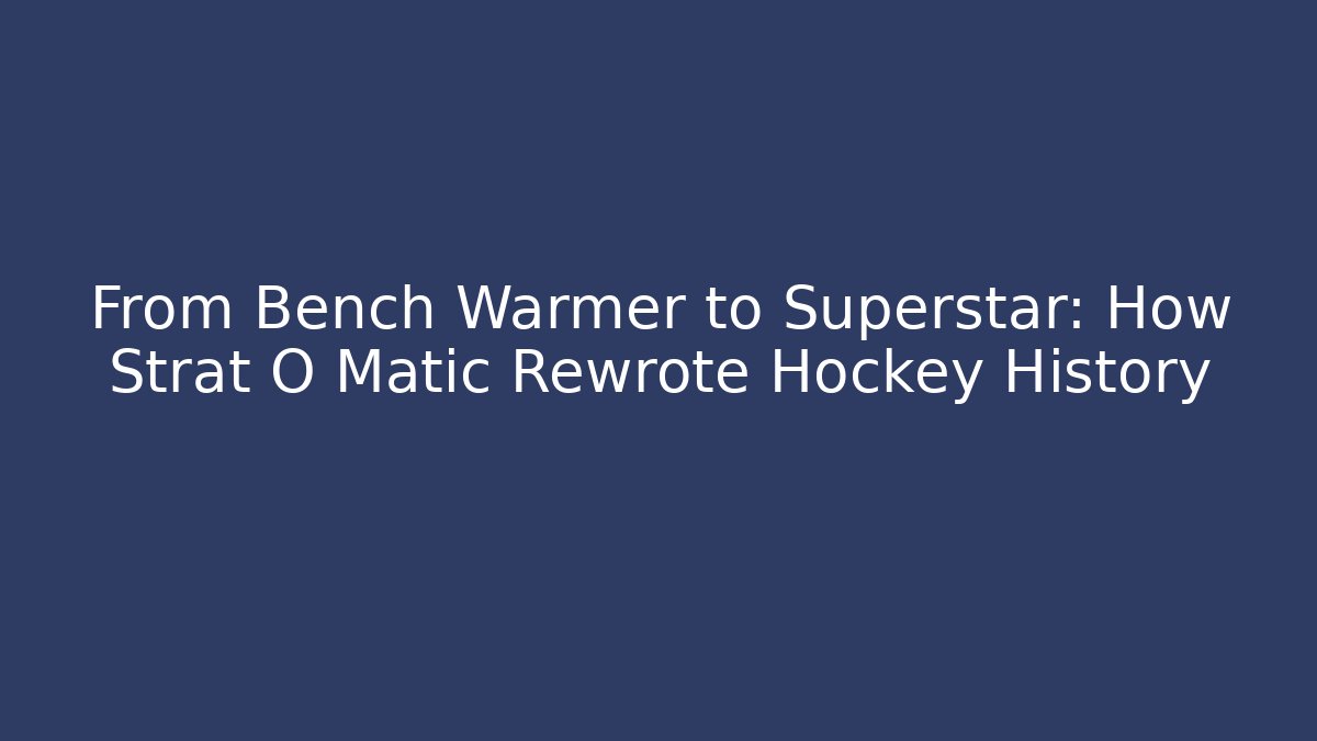 From Bench Warmer to Superstar: How Strat O Matic Rewrote Hockey History