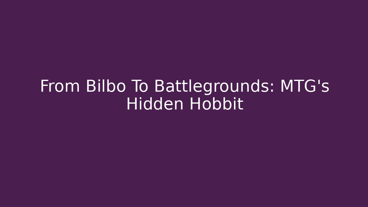 From Bilbo To Battlegrounds: MTG's Hidden Hobbit