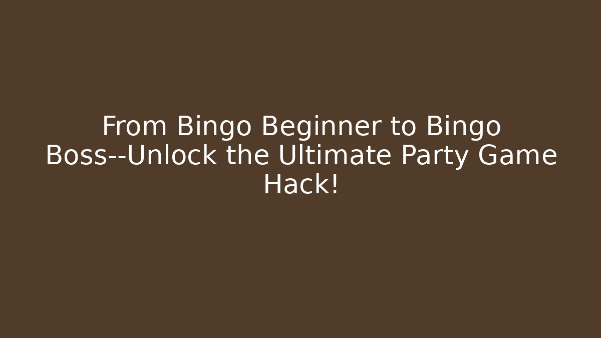 From Bingo Beginner to Bingo Boss—Unlock the Ultimate Party Game Hack!