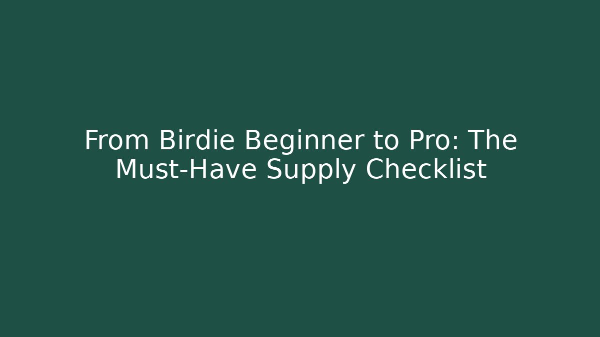 From Birdie Beginner to Pro: The Must-Have Supply Checklist
