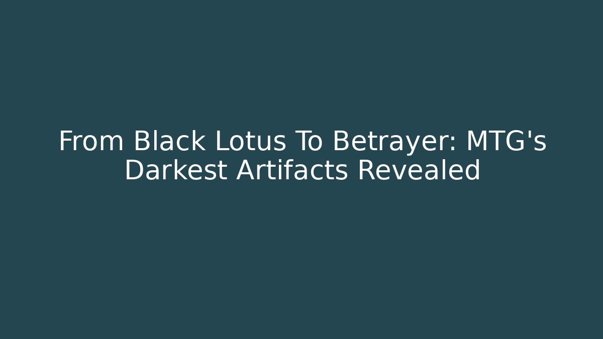 From Black Lotus To Betrayer: MTG's Darkest Artifacts Revealed