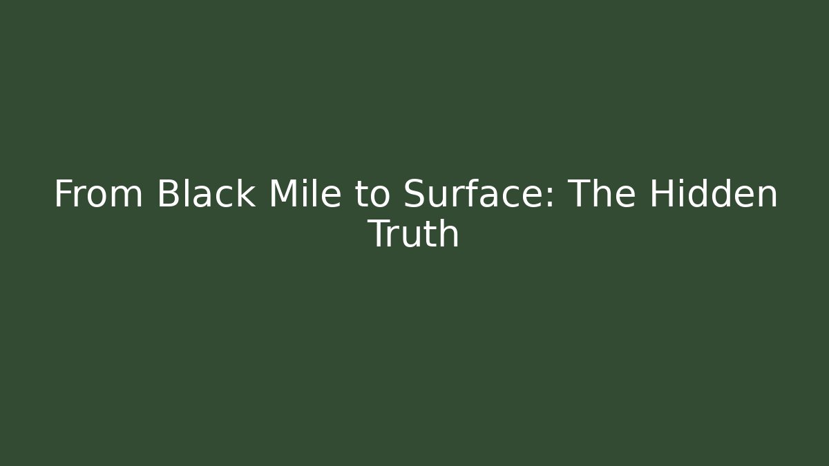 From Black Mile to Surface: The Hidden Truth