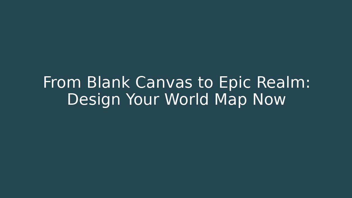 From Blank Canvas to Epic Realm: Design Your World Map Now - Critter Realm
