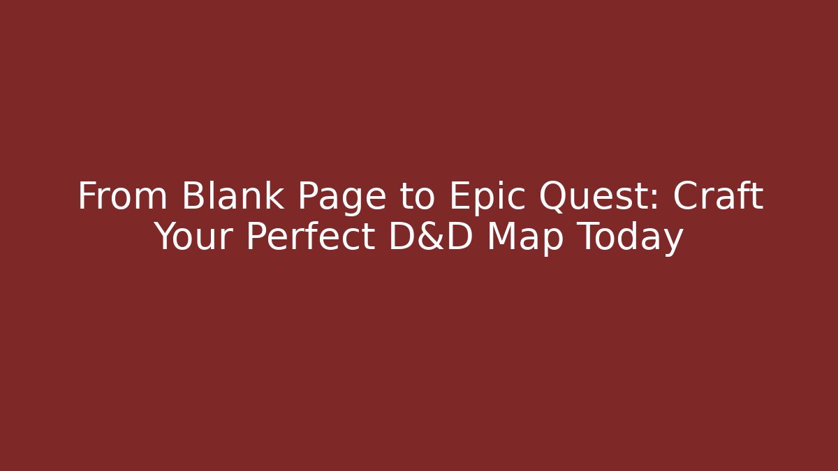 From Blank Page to Epic Quest: Craft Your Perfect D&D Map Today