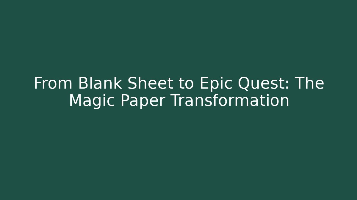 From Blank Sheet to Epic Quest: The Magic Paper Transformation