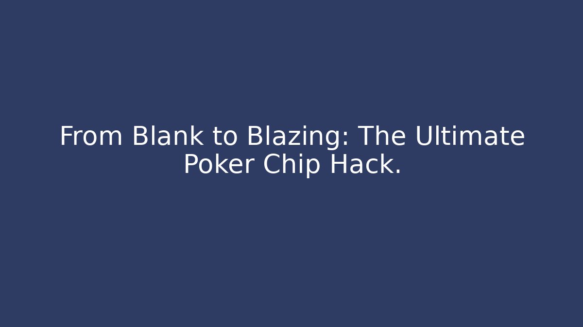 From Blank to Blazing: The Ultimate Poker Chip Hack.