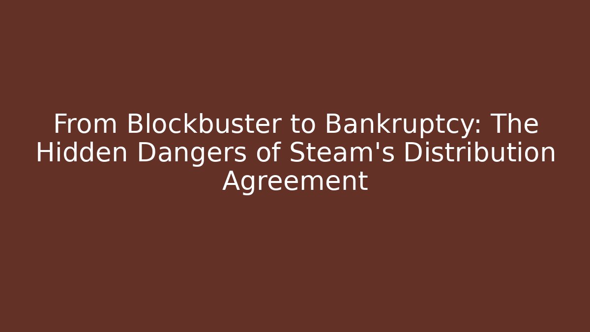 From Blockbuster to Bankruptcy: The Hidden Dangers of Steam’s Distribution Agreement