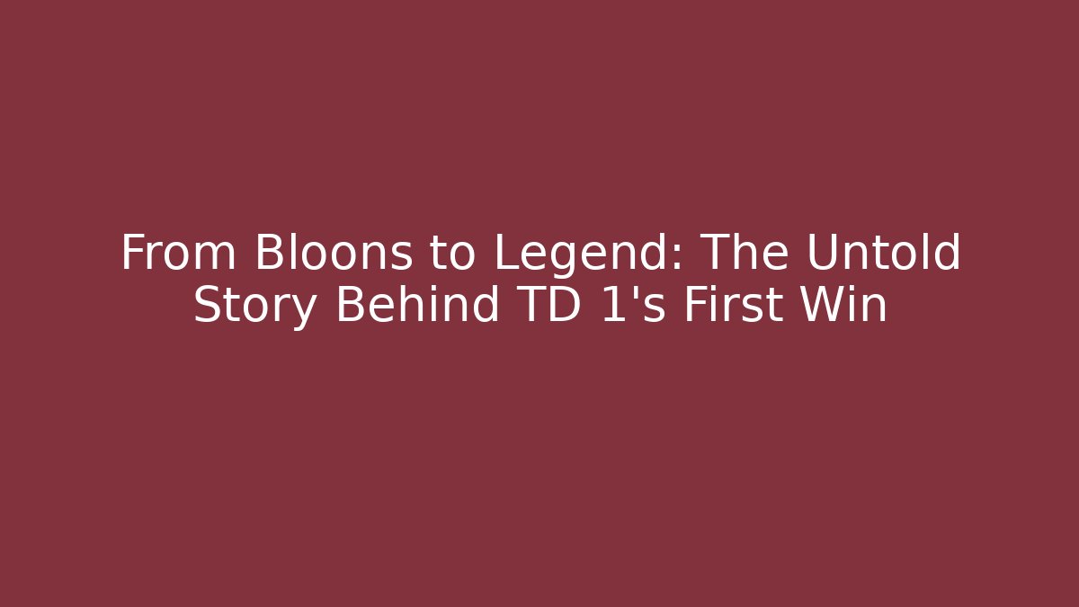 From Bloons to Legend: The Untold Story Behind TD 1's First Win