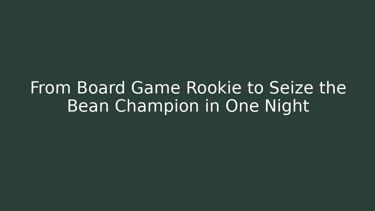 From Board Game Rookie to Seize the Bean Champion in One Night
