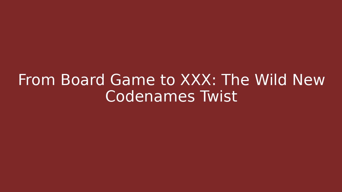 From Board Game to XXX: The Wild New Codenames Twist
