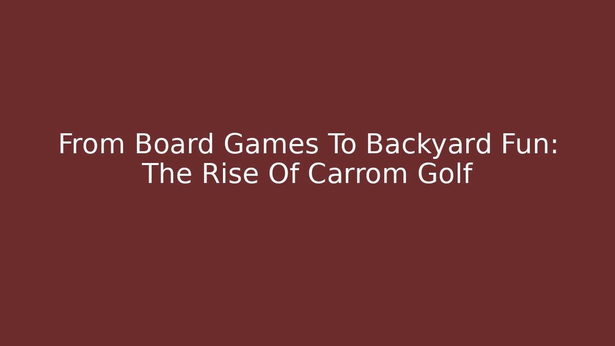 From Board Games To Backyard Fun: The Rise Of Carrom Golf