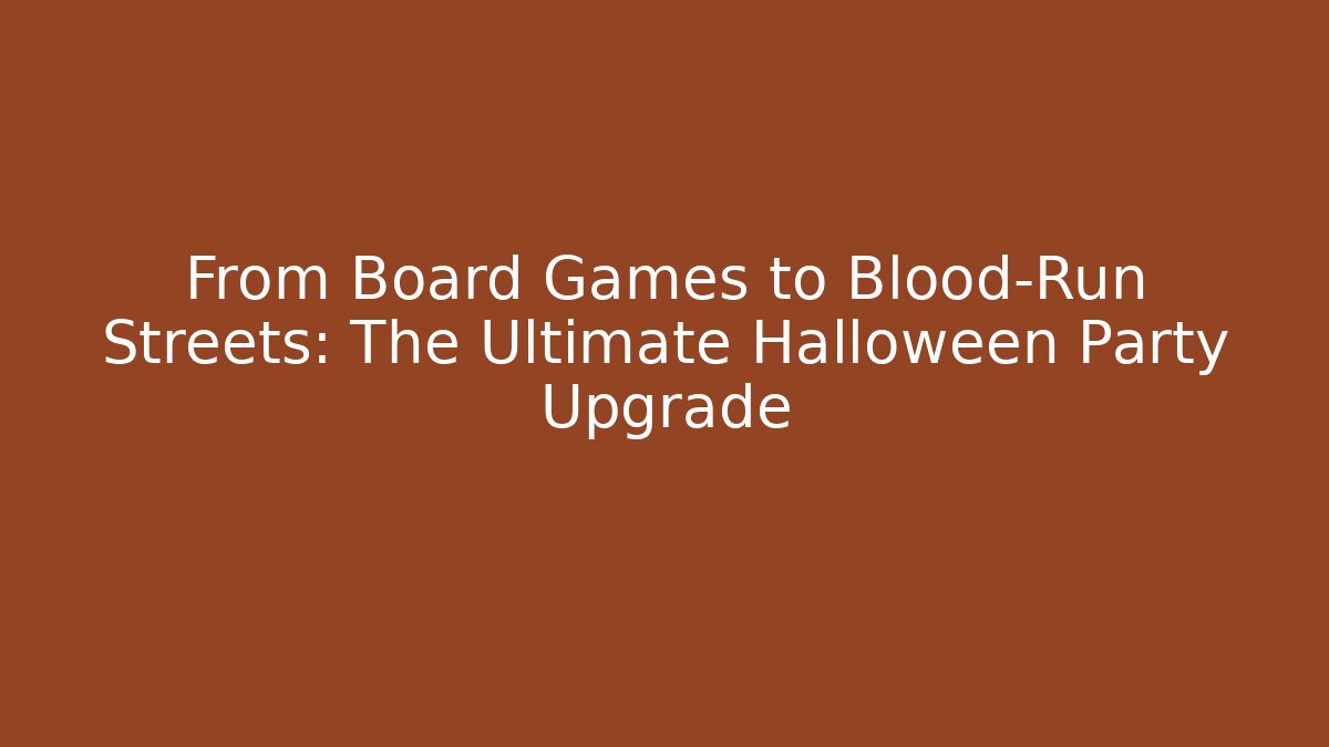 From Board Games to Blood-Run Streets: The Ultimate Halloween Party Upgrade